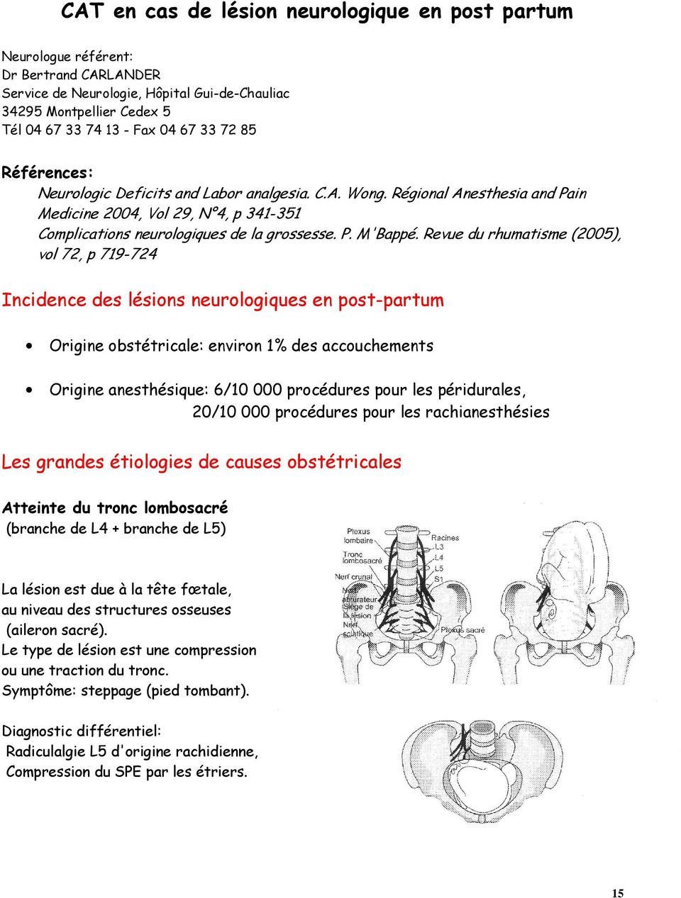 Revue du rhumatisme (2005), vol 72, p 719-724 Incidence des lésions neurologiques en post-partum Origine obstétricale: environ 1% des accouchements Origine anesthésique: 6/10 000 procédures pour les