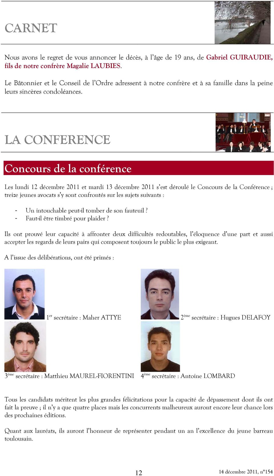 LA CONFERENCE Concours de la conférence Les lundi 12 décembre 2011 et mardi 13 décembre 2011 s est déroulé le Concours de la Conférence ; treize jeunes avocats s y sont confrontés sur les sujets