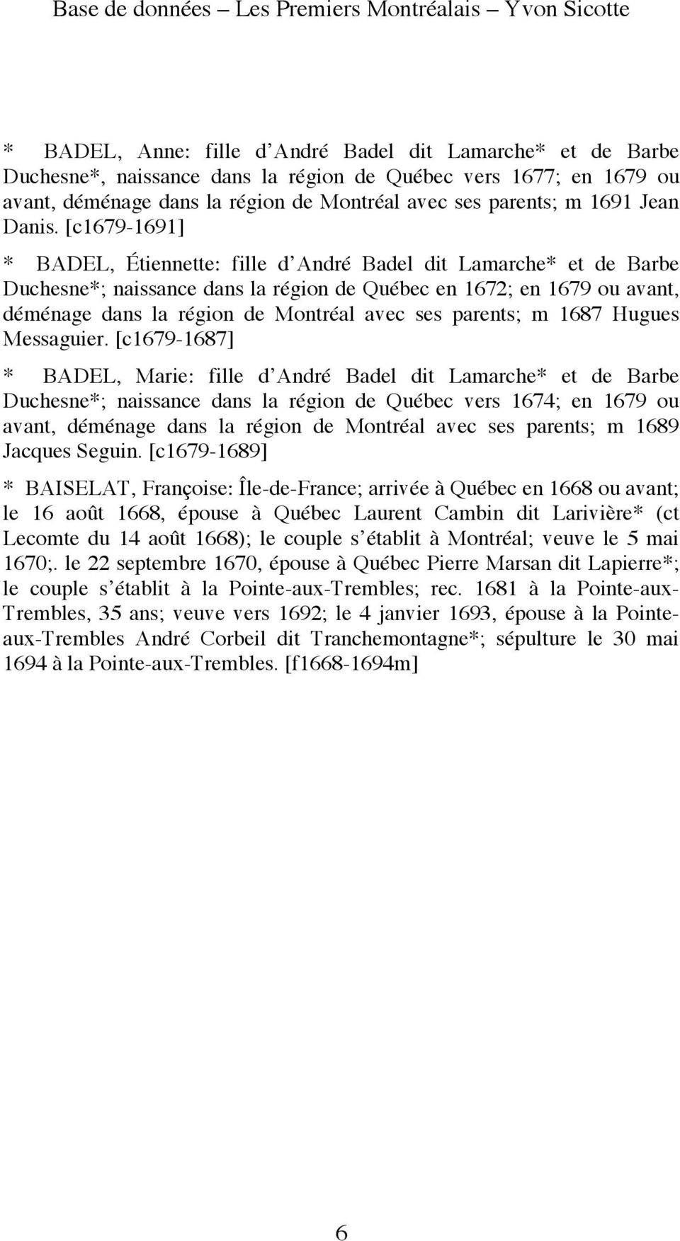 [c1679-1691] * BADEL, Étiennette: fille d André Badel dit Lamarche* et de Barbe Duchesne*; naissance dans la région de Québec en 1672; en 1679 ou avant, déménage dans la région de Montréal avec ses