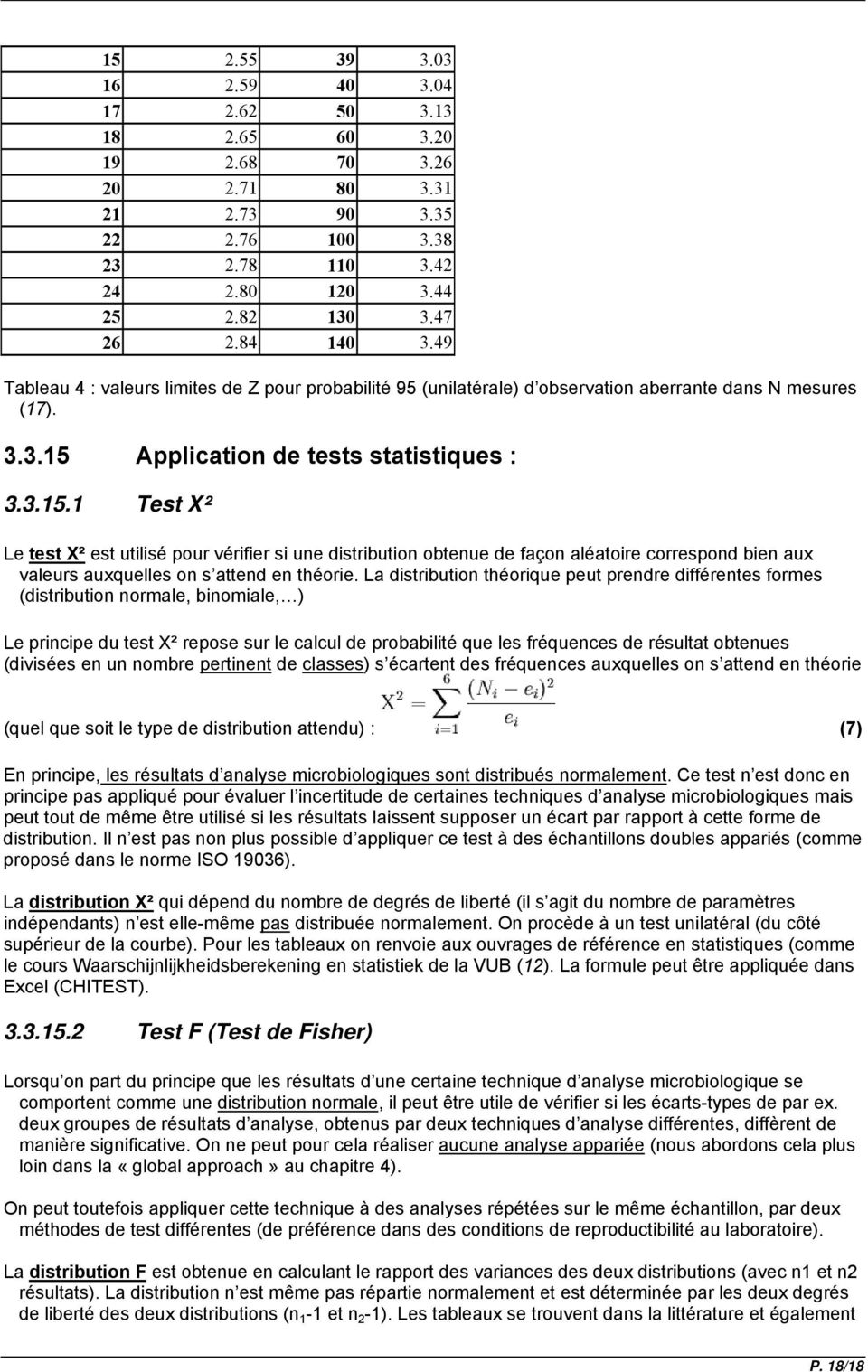 Application de tests statistiques : 3.3.15.1 Test X² Le test X² est utilisé pour vérifier si une distribution obtenue de façon aléatoire correspond bien aux valeurs auxquelles on s attend en théorie.