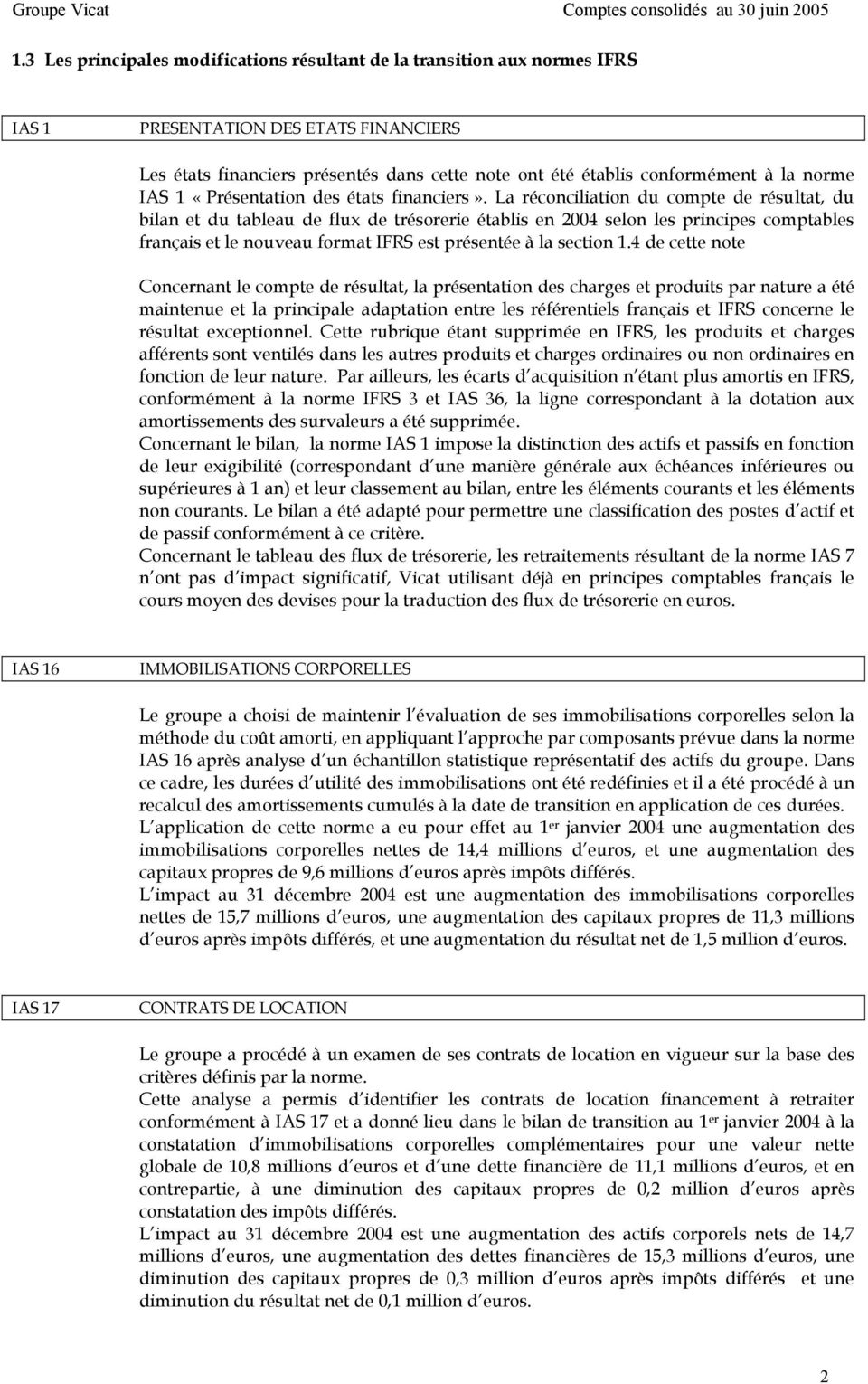 La réconciliation du compte de résultat, du bilan et du tableau de flux de trésorerie établis en 2004 selon les principes comptables français et le nouveau format IFRS est présentée à la section 1.