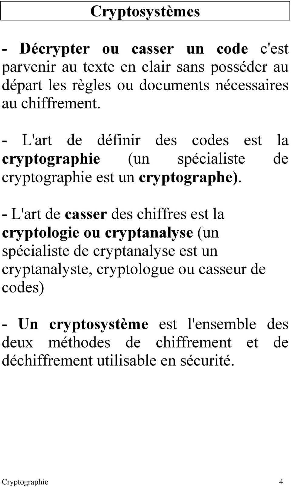 - L'art de casser des chiffres est la cryptologie ou cryptanalyse (un spécialiste de cryptanalyse est un cryptanalyste, cryptologue ou