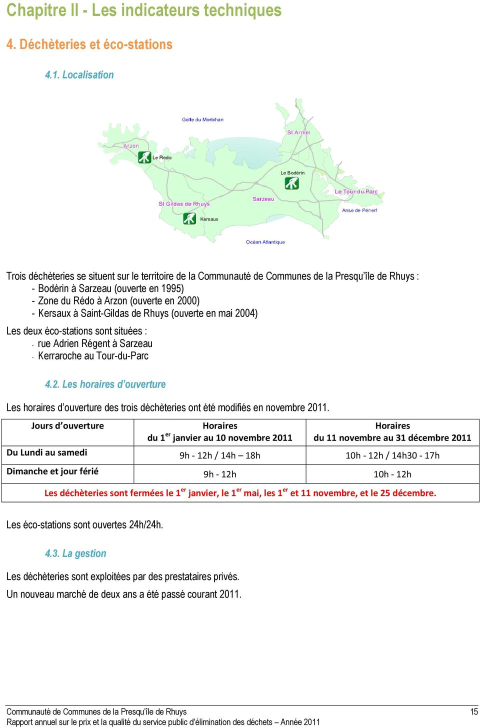 Kersaux à Saint-Gildas de Rhuys (ouverte en mai 2004) Les deux éco-stations sont situées : - rue Adrien Régent à Sarzeau - Kerraroche au Tour-du-Parc 4.2. Les horaires d ouverture Les horaires d ouverture des trois déchèteries ont été modifiés en novembre 2011.