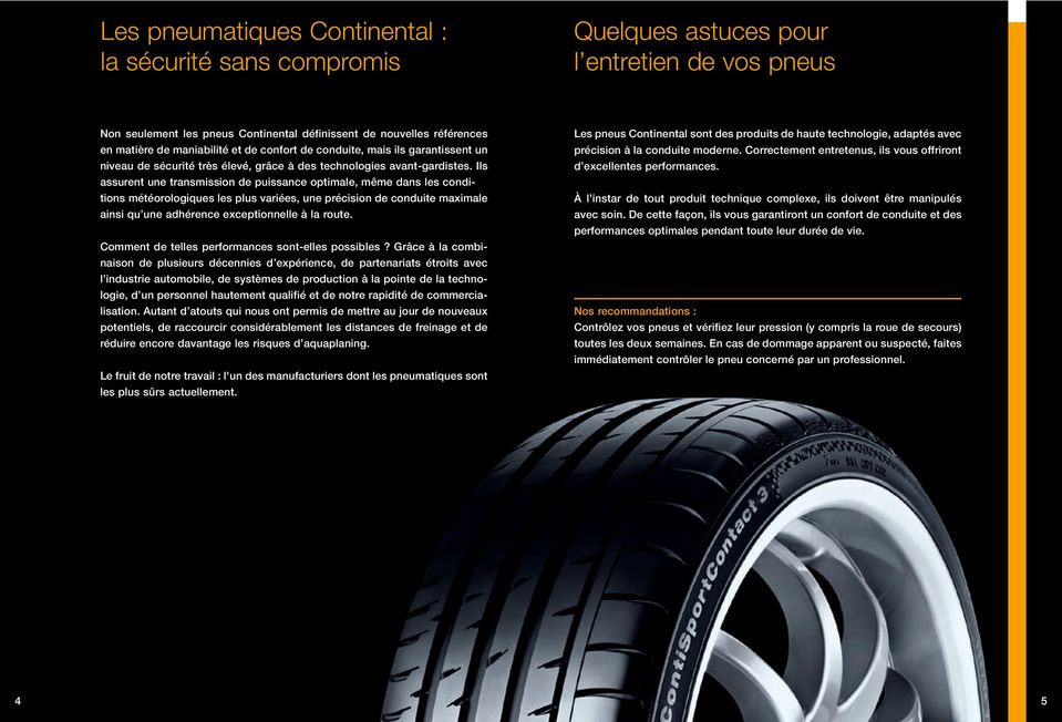 les conditions météorologiques les plus variées, une précision de conduite maximale ainsi qu une adhérence exceptionnelle à la route Les pneus Continental sont des produits de haute technologie,