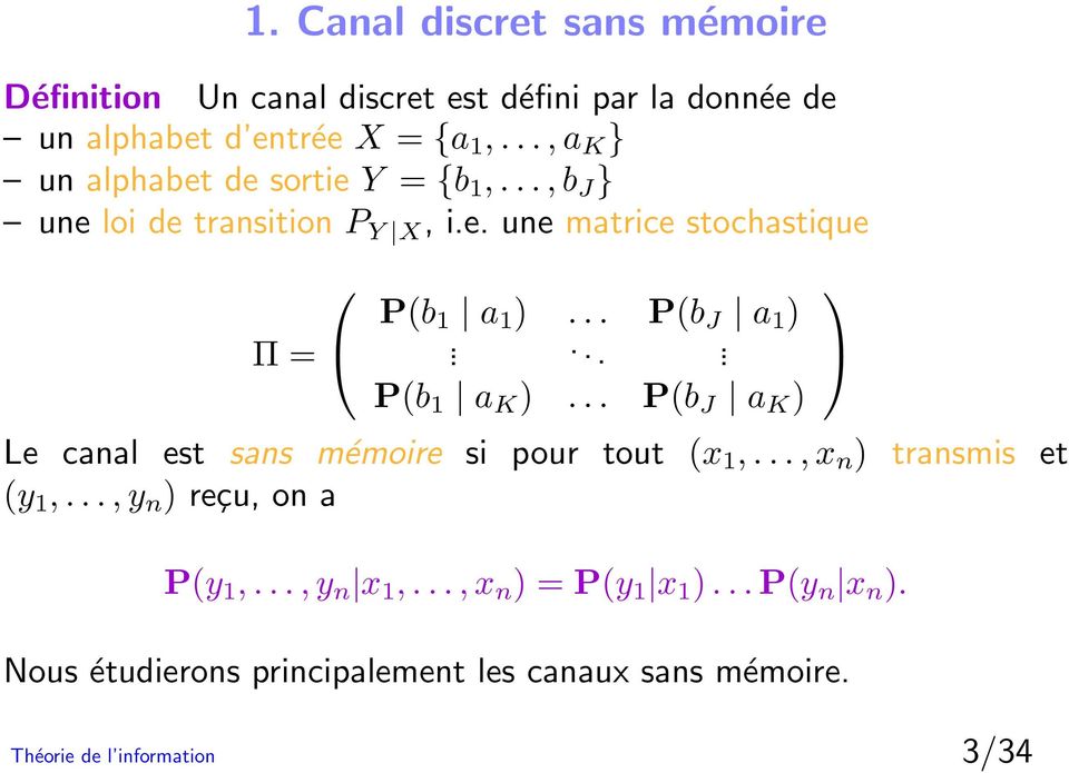 .. P(b J a 1 )..... P(b 1 a K )... P(b J a K ) Le canal est sans mémoire si pour tout (x 1,..., x n ) transmis et (y 1,.