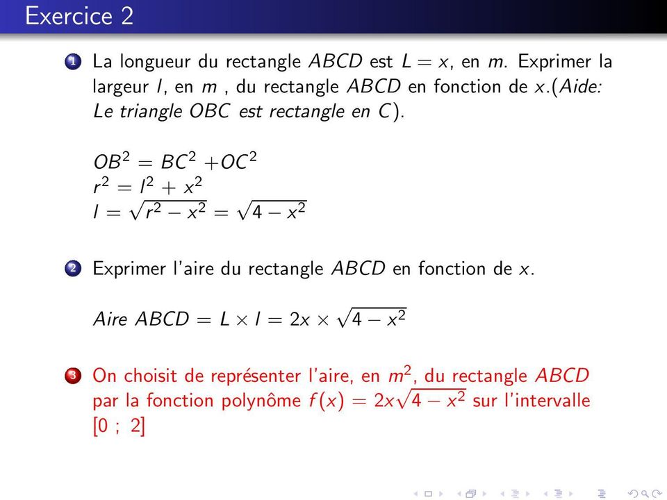 OB 2 = BC 2 +OC 2 r 2 = l 2 + x 2 l = r 2 x 2 = 4 x 2 2 Exprimer l aire du rectangle ABCD en fonction de x.