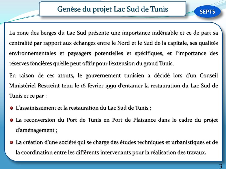 En raison de ces atouts, le gouvernement tunisien a décidé lors d un Conseil Ministériel Restreint tenu le 16 février 1990 d entamer la restauration du Lac Sud de Tunis et ce par : L assainissement