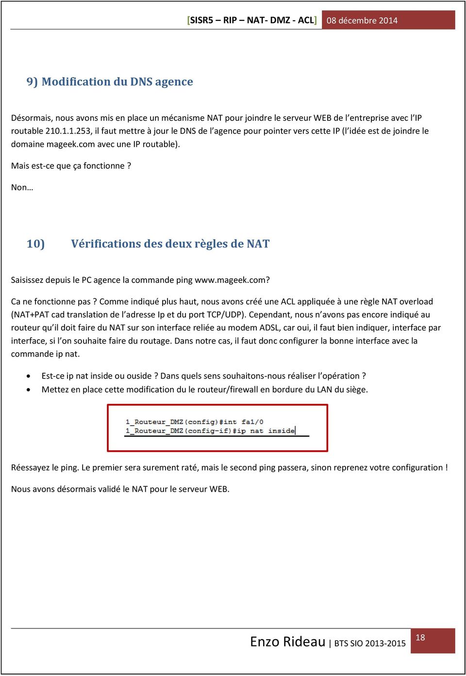 Non 10) Vérifications des deux règles de NAT Saisissez depuis le PC agence la commande ping www.mageek.com? Ca ne fonctionne pas?