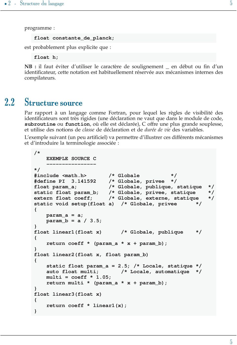 2 Structure source Par rapport à un langage comme Fortran, pour lequel les règles de visibilité des identificateurs sont très rigides (une déclaration ne vaut que dans le module de code, subroutine