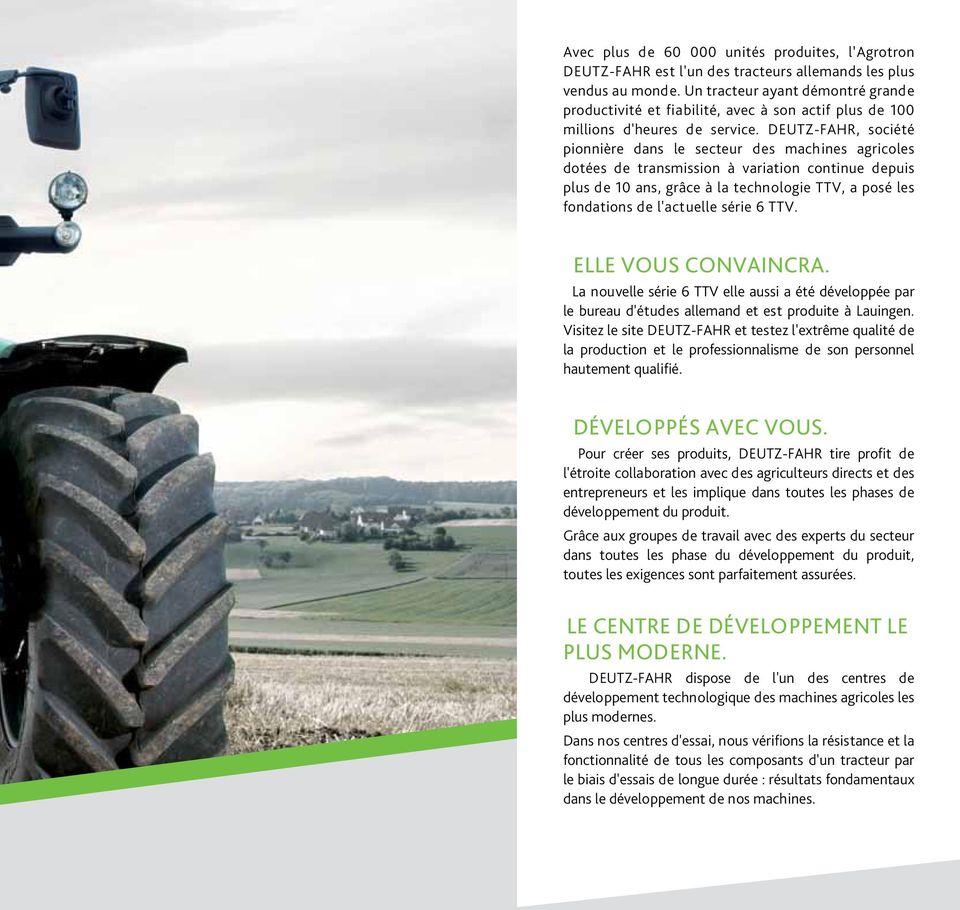 DEUTZ-FAHR, société pionnière dans le secteur des machines agricoles dotées de transmission à variation continue depuis plus de 10 ans, grâce à la technologie TTV, a posé les fondations de l'actuelle