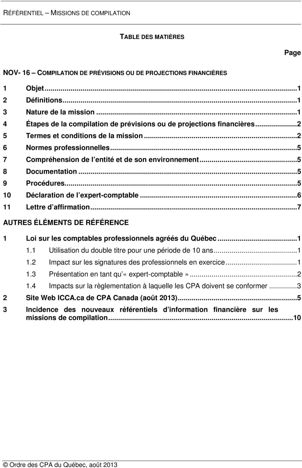 .. 5 10 Déclaration de l expert-comptable... 6 11 Lettre d affirmation... 7 AUTRES ÉLÉMENTS DE RÉFÉRENCE 1 Loi sur les comptables professionnels agréés du Québec... 1 1.