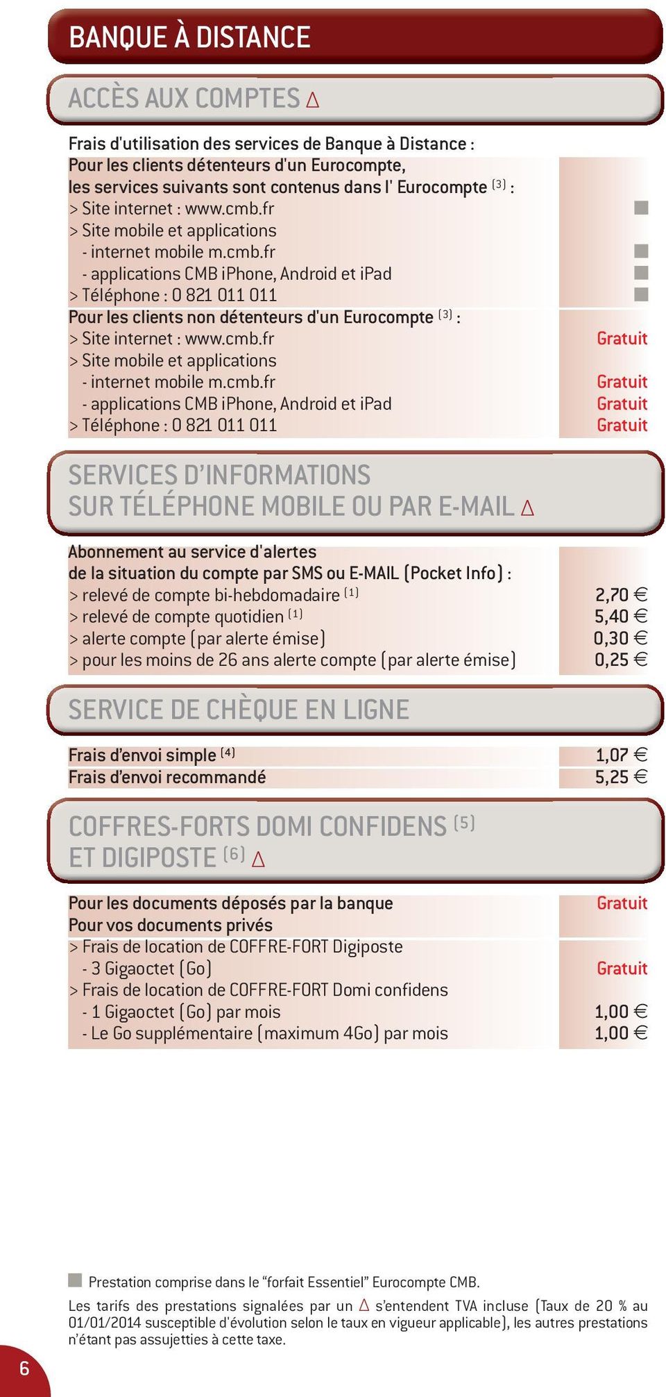 cmb.fr > Site mobile et applications internet mobile m.cmb.fr applications CMB iphone, Android et ipad > Téléphone : 0 821 011 011 SERVICES D INFORMATIONS SUR TÉLÉPHONE MOBILE OU PAR EMAIL Abonnement