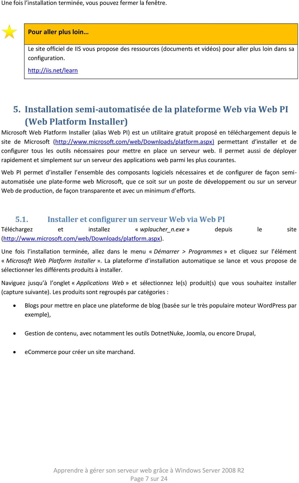 Installation semi-automatisée de la plateforme Web via Web PI (Web Platform Installer) Microsoft Web Platform Installer (alias Web PI) est un utilitaire gratuit proposé en téléchargement depuis le