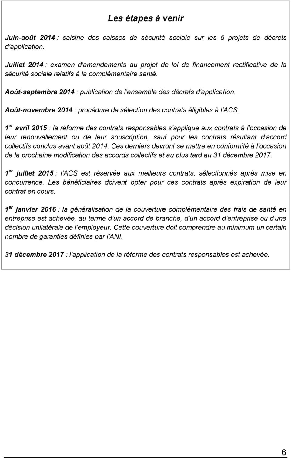 Août-septembre 2014 : publication de l ensemble des décrets d application. Août-novembre 2014 : procédure de sélection des contrats éligibles à l ACS.