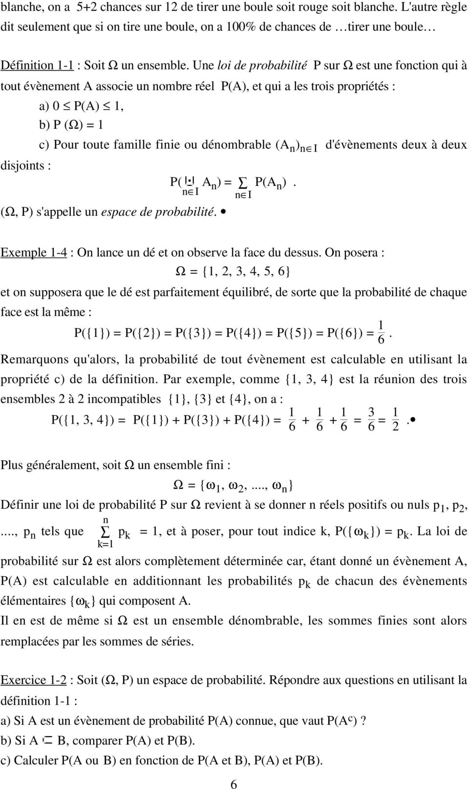 Une loi de probabilité P sur Ω est une fonction qui à tout évènement A associe un nombre réel P(A), et qui a les trois propriétés : a) 0 P(A) 1, b) P (Ω) = 1 c) Pour toute famille finie ou