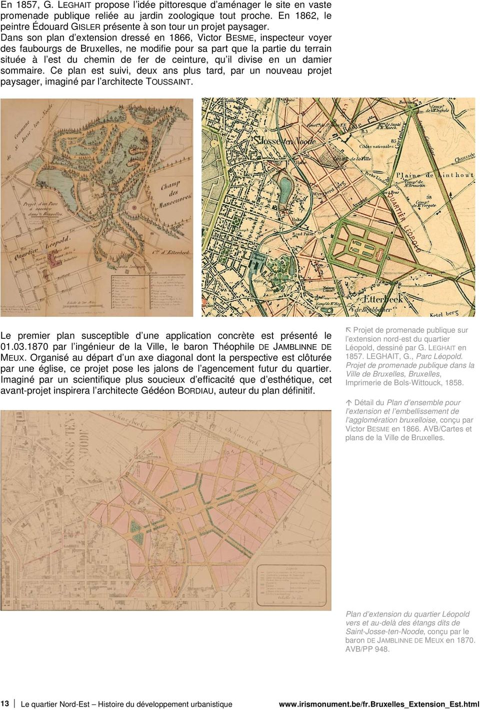 Dans son plan d extension dressé en 1866, Victor BESME, inspecteur voyer des faubourgs de Bruxelles, ne modifie pour sa part que la partie du terrain située à l est du chemin de fer de ceinture, qu