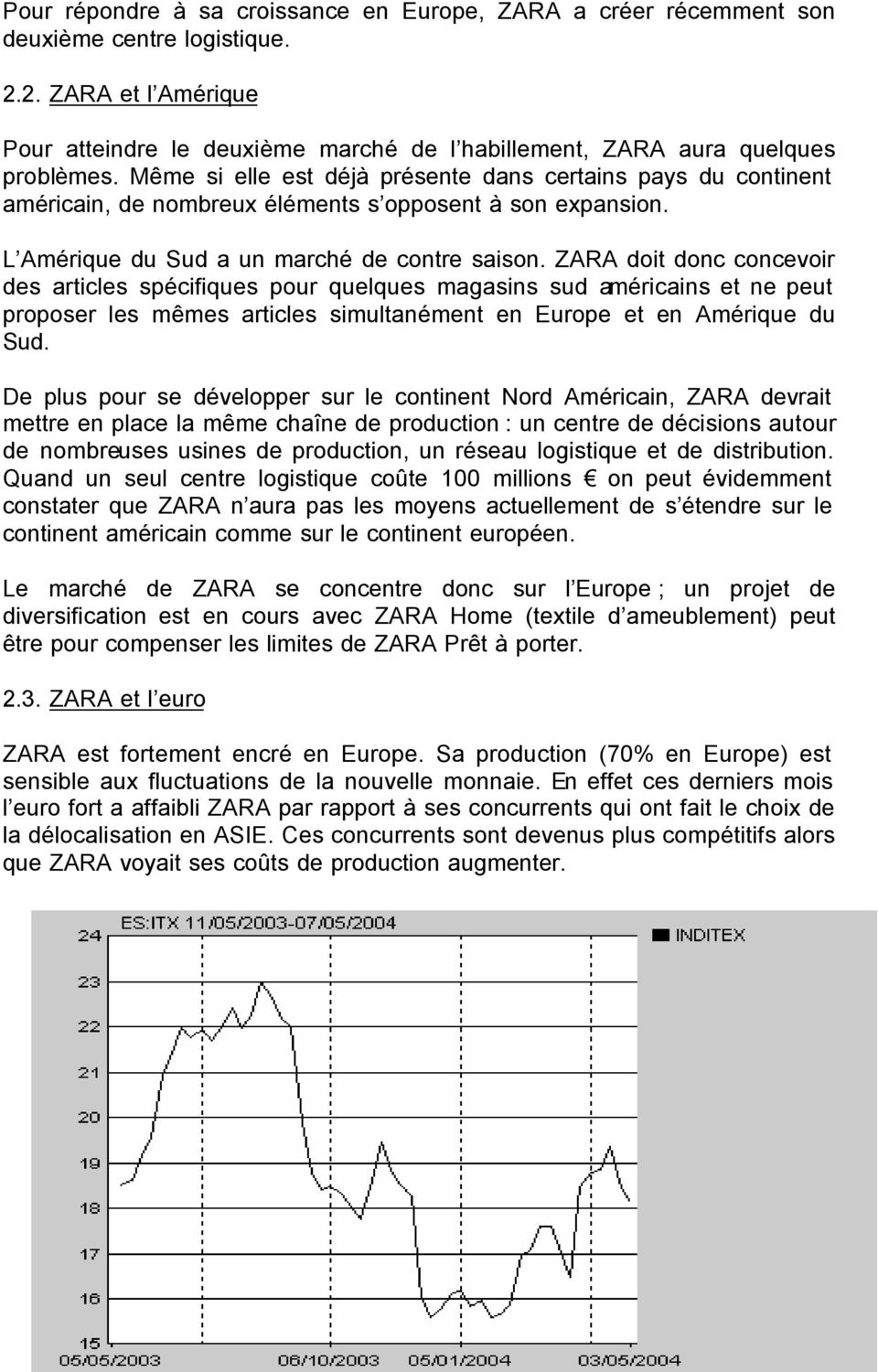 ZARA doit donc concevoir des articles spécifiques pour quelques magasins sud américains et ne peut proposer les mêmes articles simultanément en Europe et en Amérique du Sud.