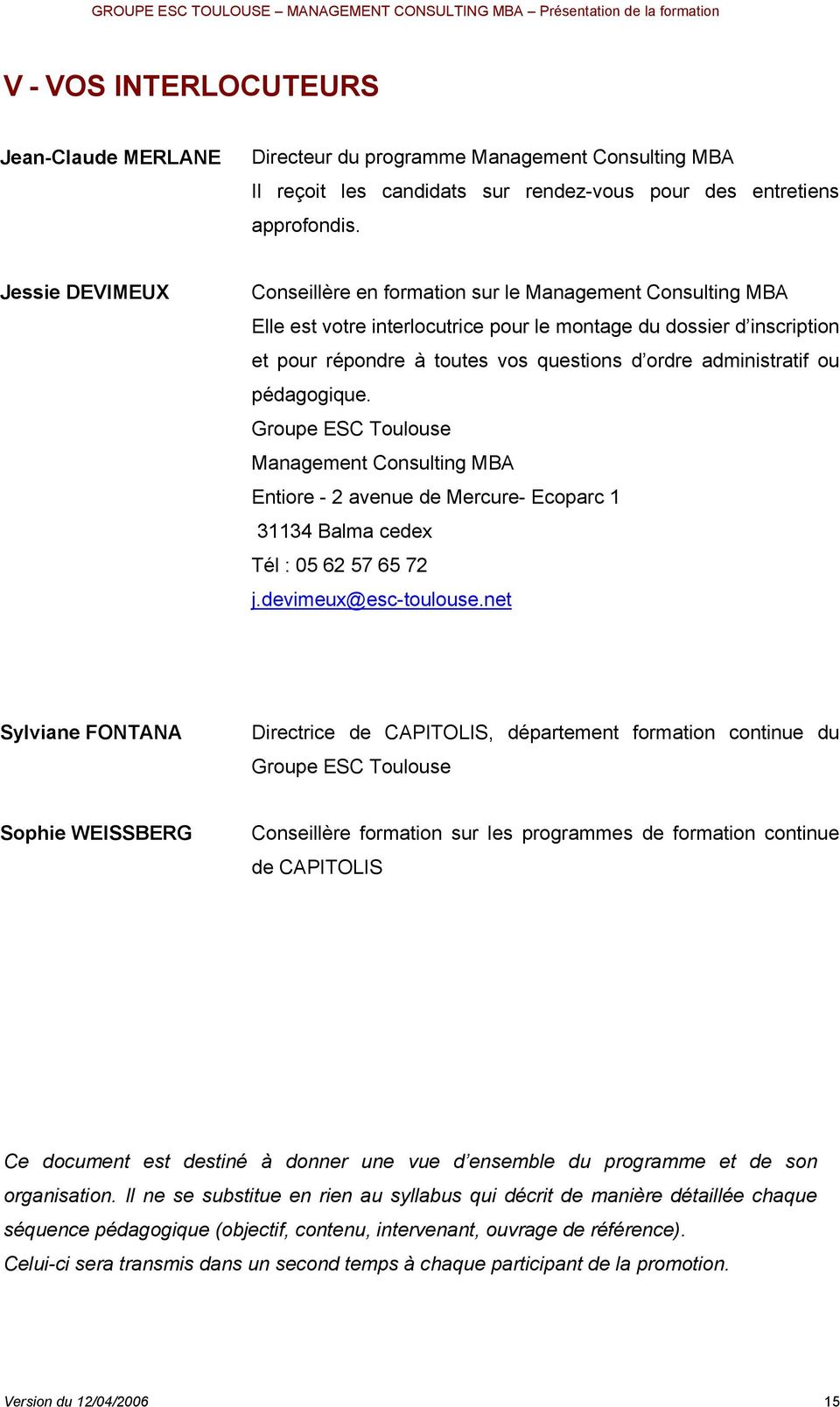 administratif ou pédagogique. Groupe ESC Toulouse Management Consulting MBA Entiore - 2 avenue de Mercure- Ecoparc 1 31134 Balma cedex Tél : 05 62 57 65 72 j.devimeux@esc-toulouse.
