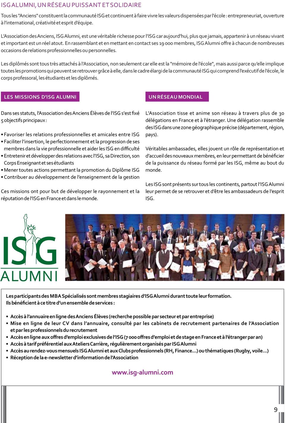 L Association des Anciens, ISG Alumni, est une véritable richesse pour l ISG car aujourd hui, plus que jamais, appartenir à un réseau vivant et important est un réel atout.