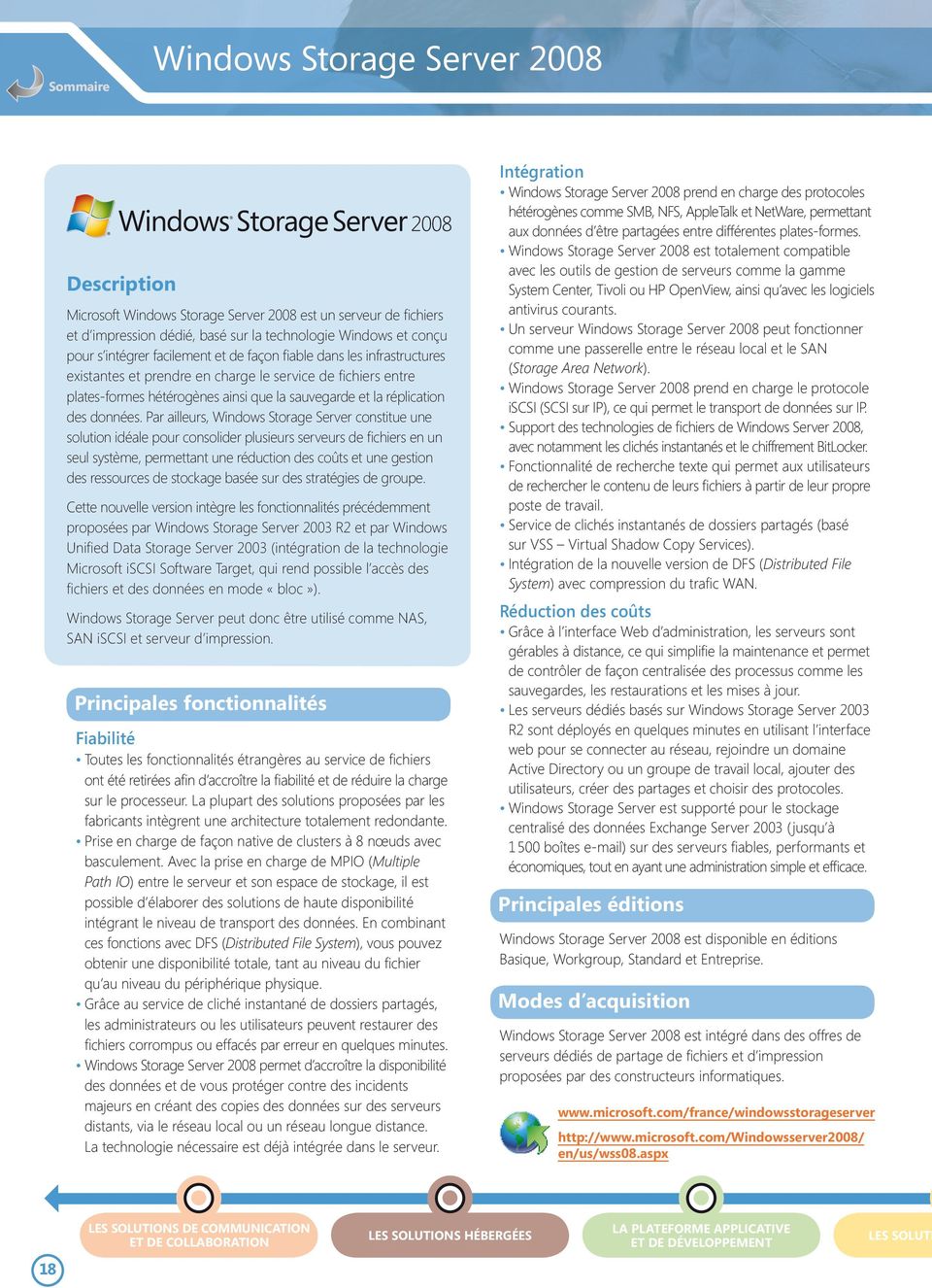 Par ailleurs, Windows Storage Server constitue une solution idéale pour consolider plusieurs serveurs de fichiers en un seul système, permettant une réduction des coûts et une gestion des ressources