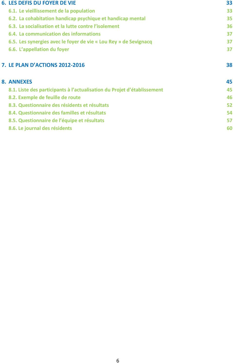 LE PLAN D ACTIONS 2012-2016 38 8. ANNEXES 45 8.1. Liste des participants à l actualisation du Projet d établissement 8.2. Exemple de feuille de route 8.3. Questionnaire des résidents et résultats 8.