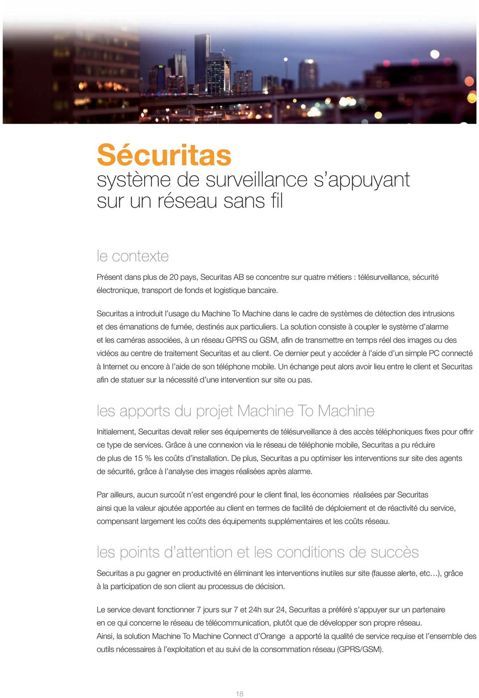 Securitas a introduit l usage du Machine To Machine dans le cadre de systèmes de détection des intrusions et des émanations de fumée, destinés aux particuliers.