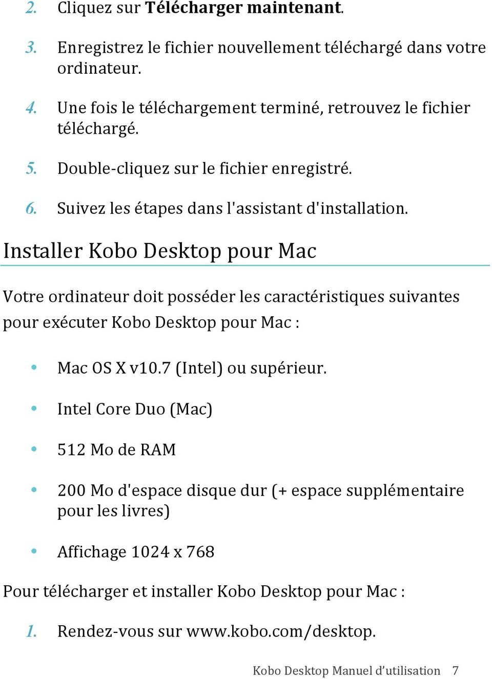 Installer Kobo Desktop pour Mac Votre ordinateur doit posséder les caractéristiques suivantes pour exécuter Kobo Desktop pour Mac : Mac OS X v10.7 (Intel) ou supérieur.