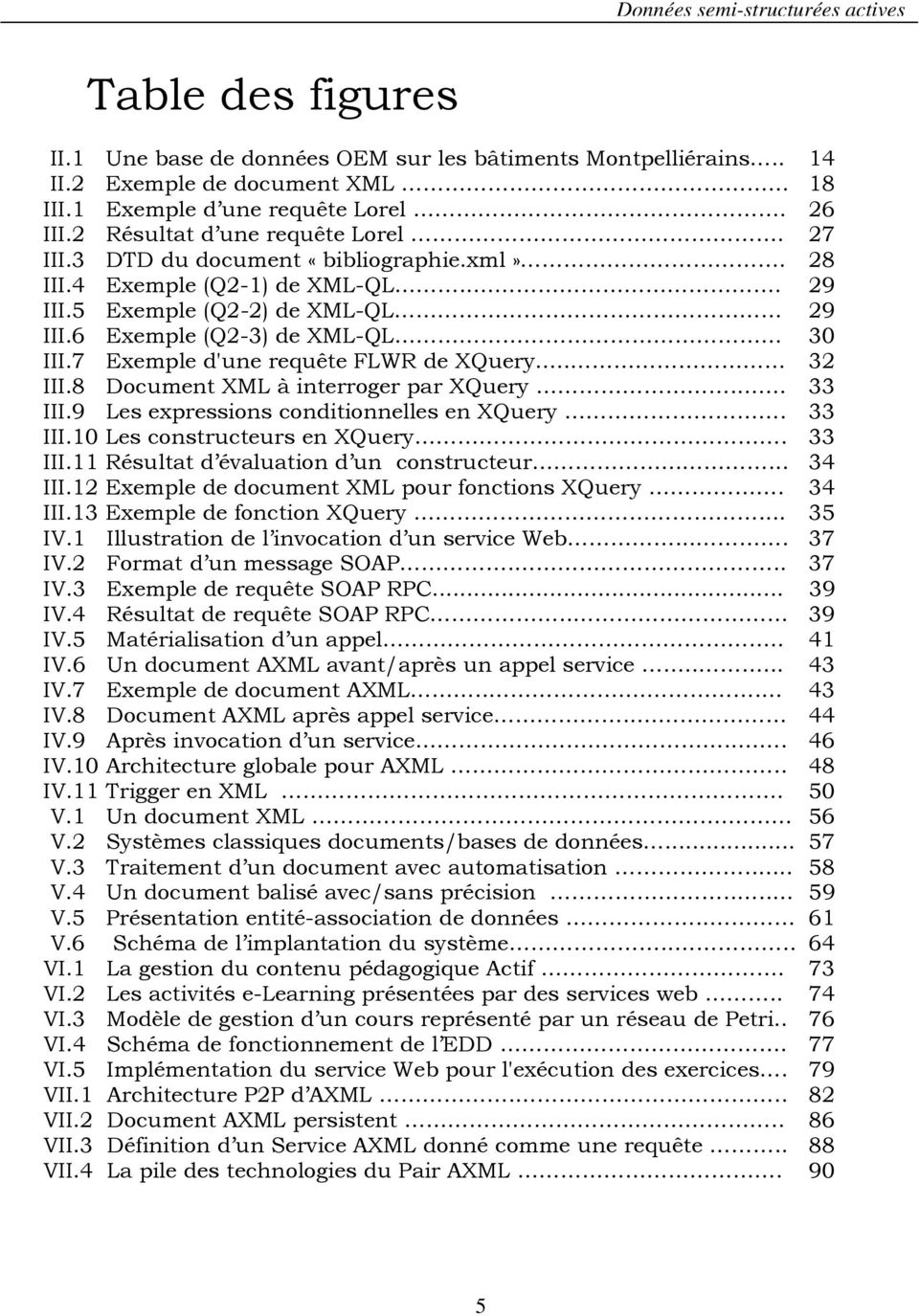 . 32 III.8 Document XML à interroger par XQuery.. 33 III.9 Les expressions conditionnelles en XQuery. 33 III.10 Les constructeurs en XQuery. 33 III.11 Résultat d évaluation d un constructeur...... 34 III.