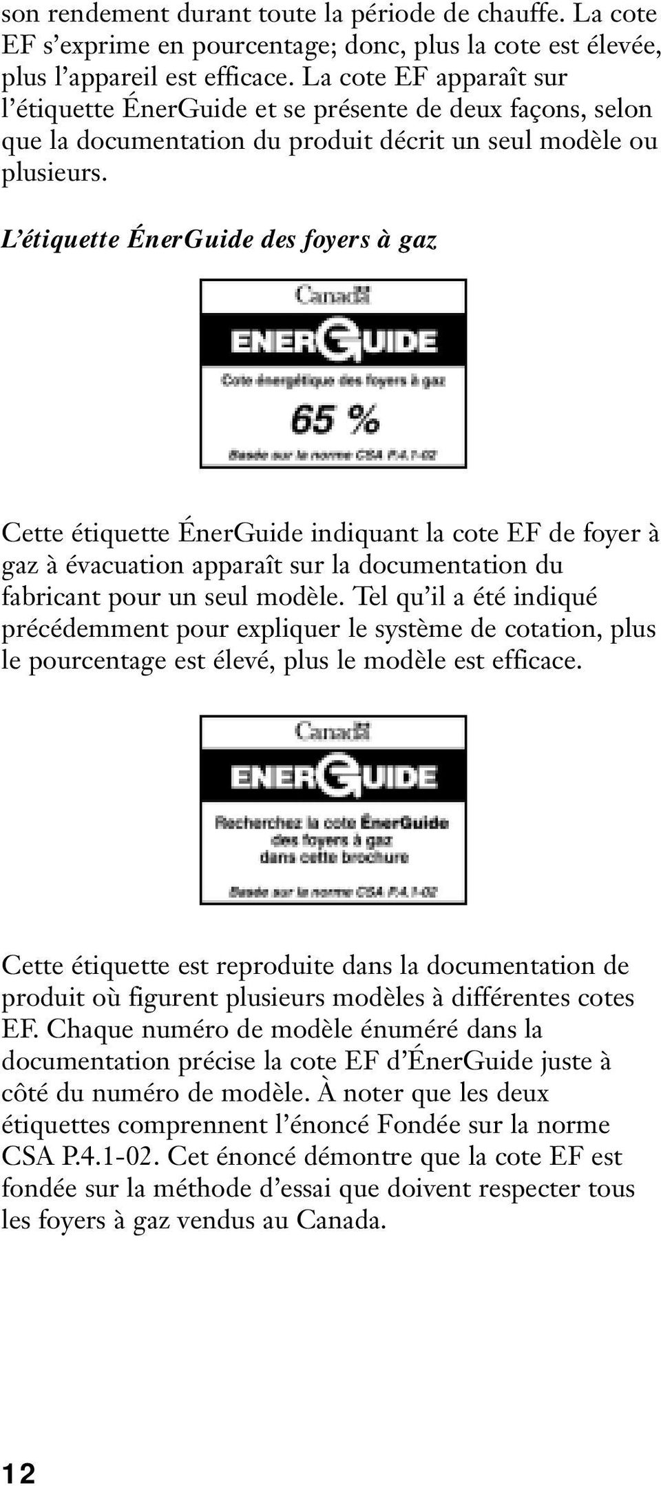 L étiquette ÉnerGuide des foyers à gaz Cette étiquette ÉnerGuide indiquant la cote EF de foyer à gaz à évacuation apparaît sur la documentation du fabricant pour un seul modèle.