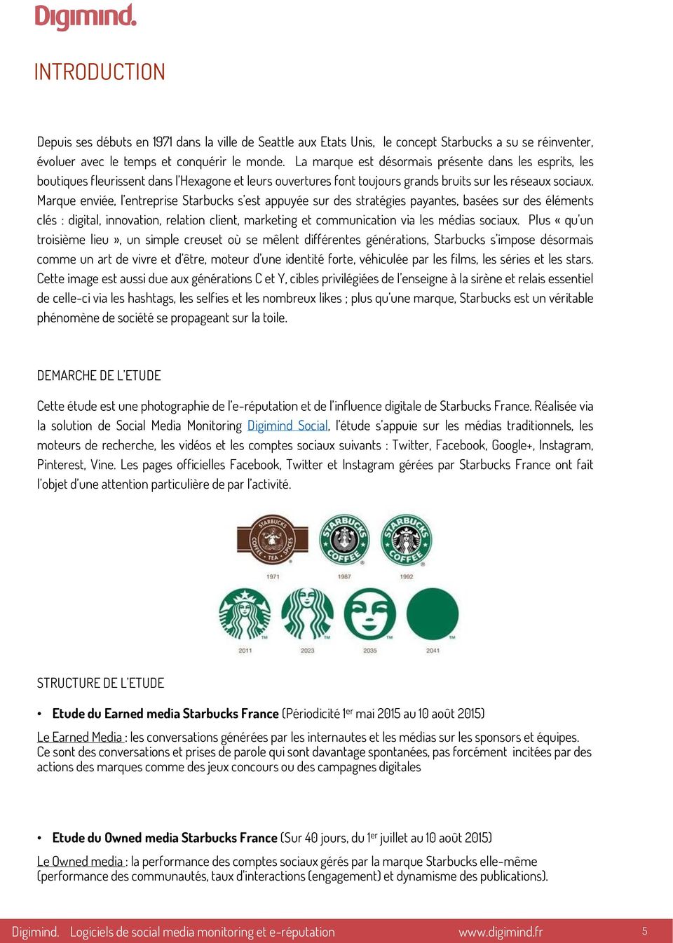 Marque enviée, l entreprise Starbucks s est appuyée sur des stratégies payantes, basées sur des éléments clés : digital, innovation, relation client, marketing et communication via les médias sociaux.