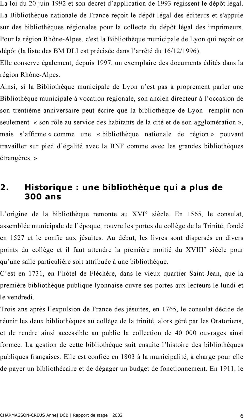 Pour la région Rhône-Alpes, c'est la Bibliothèque municipale de Lyon qui reçoit ce dépôt (la liste des BM DLI est précisée dans l arrêté du 16/12/1996).