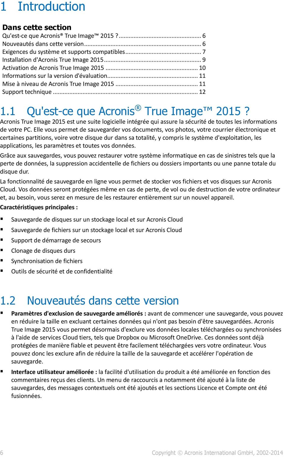 1 Qu'est-ce que Acronis True Image 2015? Acronis True Image 2015 est une suite logicielle intégrée qui assure la sécurité de toutes les informations de votre PC.