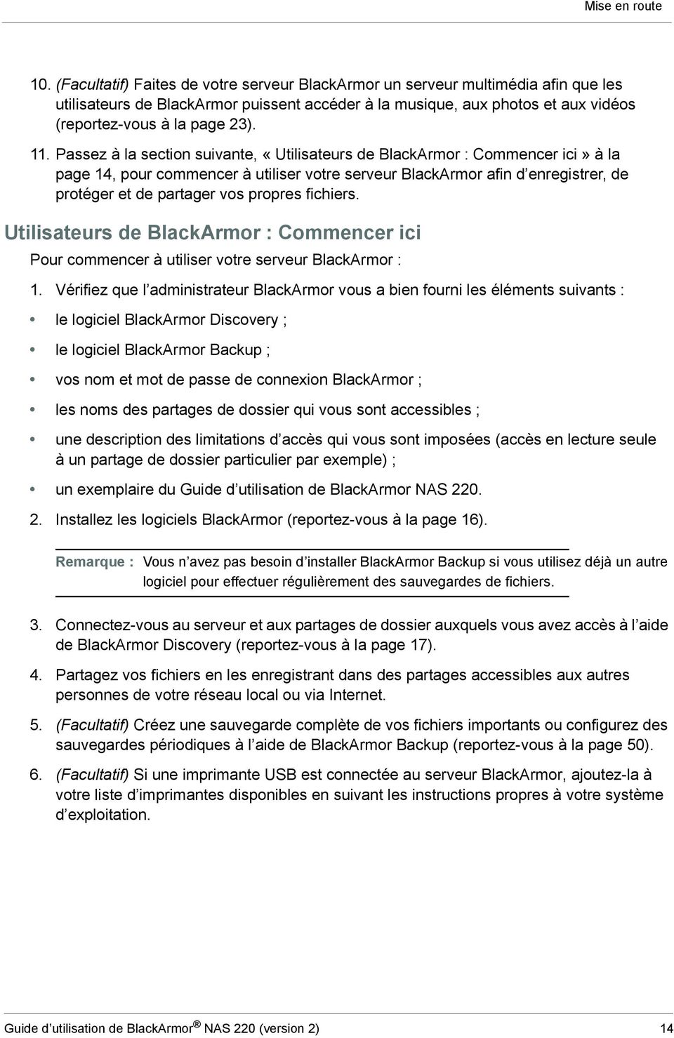 Passez à la section suivante, «Utilisateurs de BlackArmor : Commencer ici» à la page 14, pour commencer à utiliser votre serveur BlackArmor afin d enregistrer, de protéger et de partager vos propres