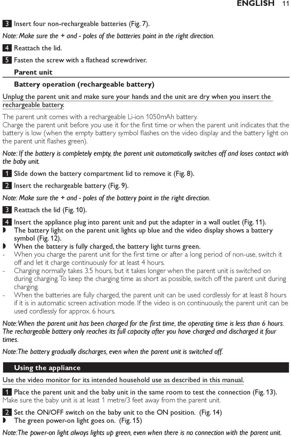 Parent unit Battery operation (rechargeable battery) Unplug the parent unit and make sure your hands and the unit are dry when you insert the rechargeable battery.
