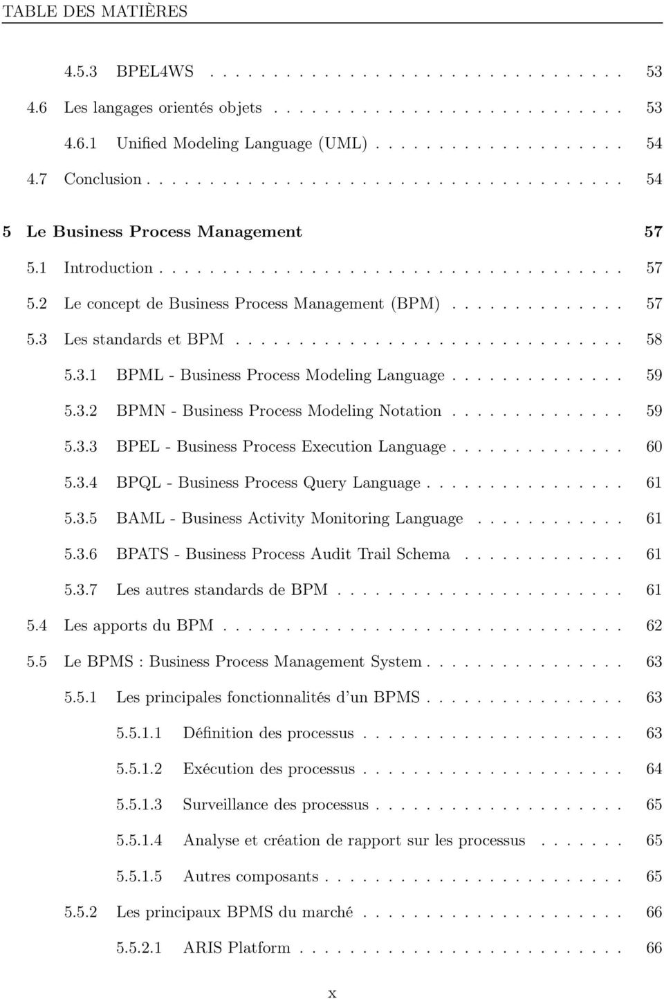 ............. 57 5.3 Les standards et BPM............................... 58 5.3.1 BPML - Business Process Modeling Language.............. 59 5.3.2 BPMN - Business Process Modeling Notation.............. 59 5.3.3 BPEL - Business Process Execution Language.