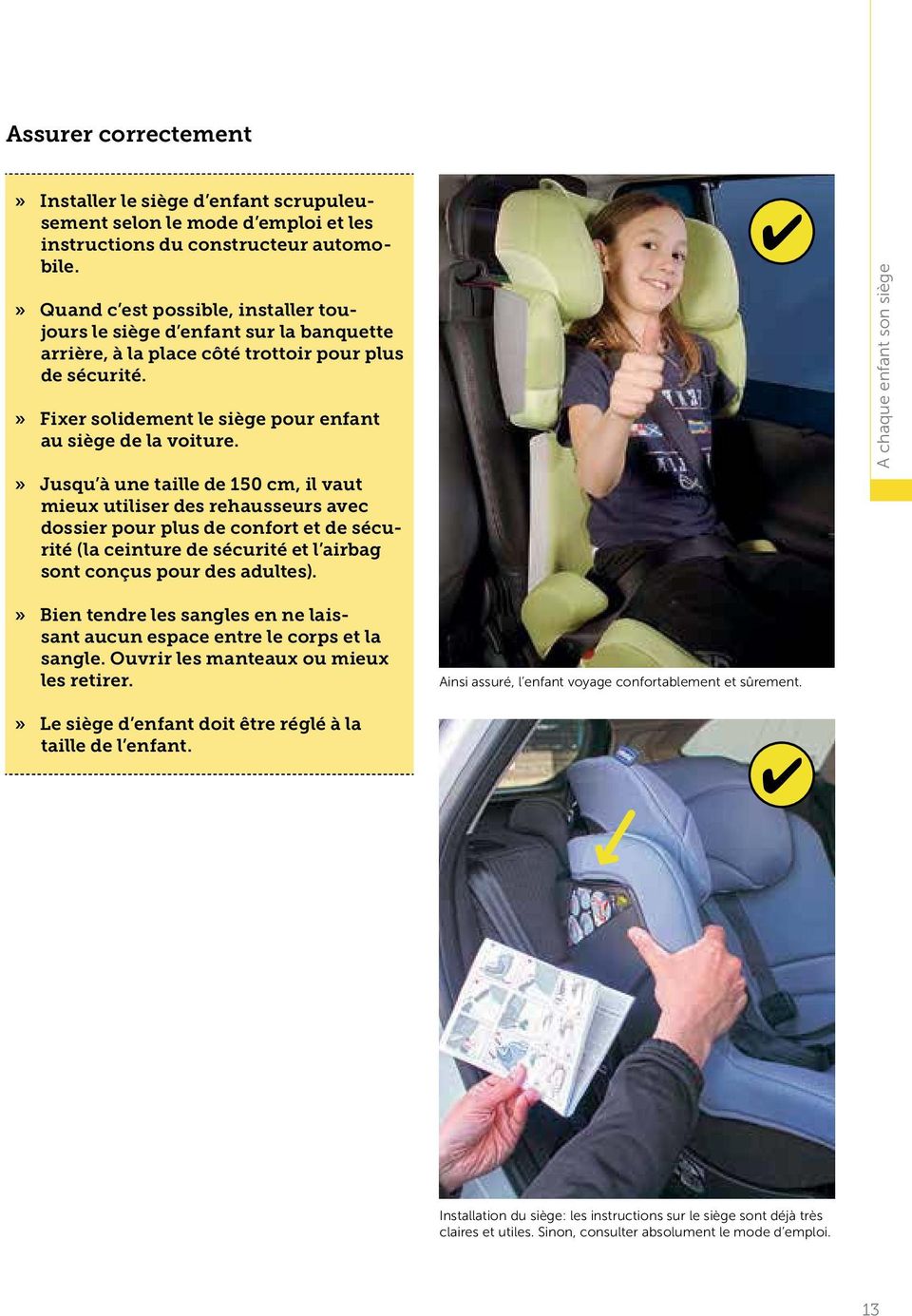 » Jusqu à une taille de 150 cm, il vaut mieux utiliser des rehausseurs avec dossier pour plus de confort et de sécurité (la ceinture de sécurité et l airbag sont conçus pour des adultes).