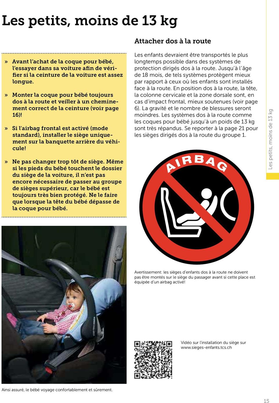 » Si l'airbag frontal est activé (mode standard), installer le siège uniquement sur la banquette arrière du véhicule!» Ne pas changer trop tôt de siège.