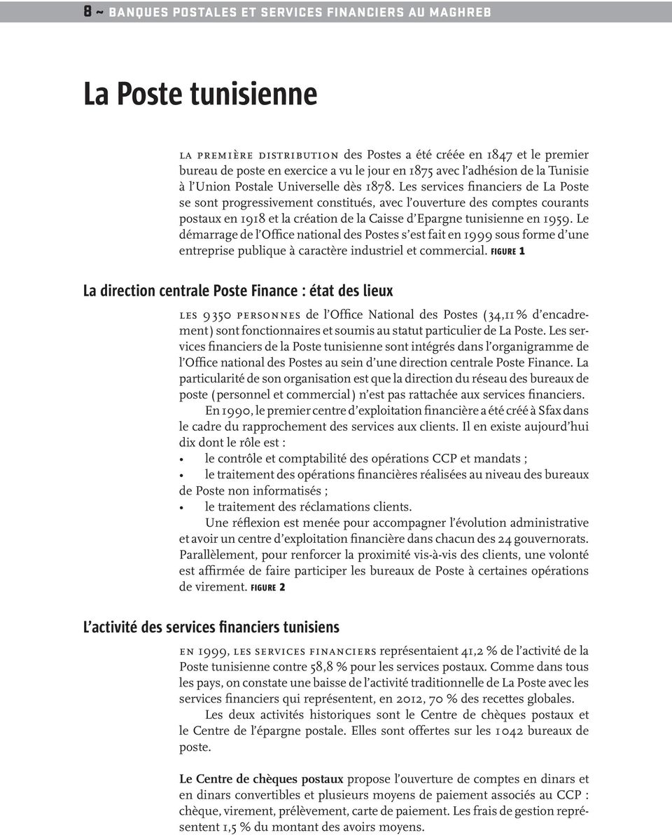 Les services financiers de La Poste se sont progressivement constitués, avec l ouverture des comptes courants postaux en 1918 et la création de la Caisse d Epargne tunisienne en 1959.