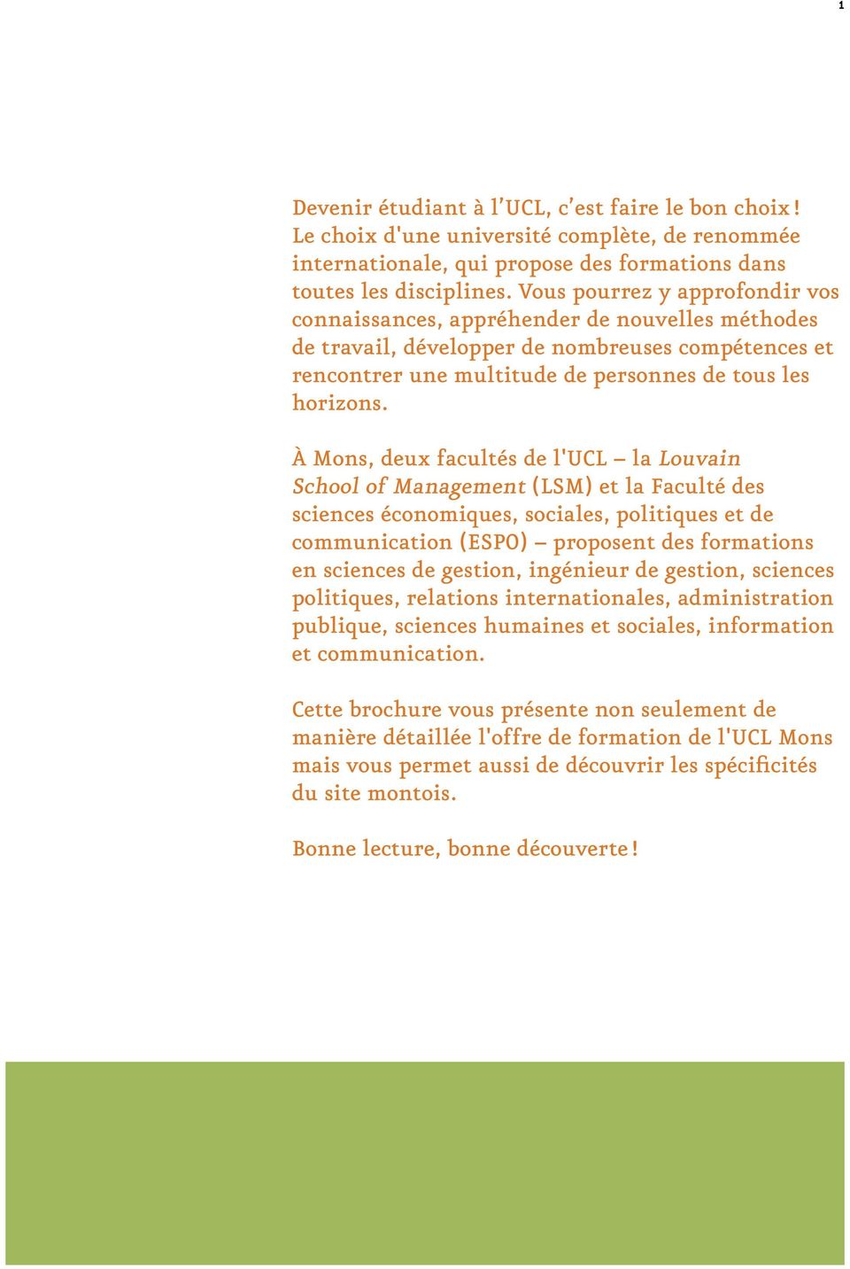 À Mons, deux facultés de l'ucl la Louvain School of Management (LSM) et la Faculté des sciences économiques, sociales, politiques et de communication (ESPO) proposent des formations en sciences de