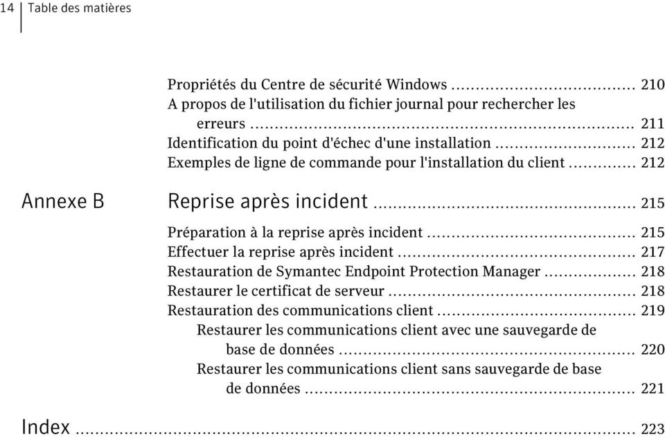 .. 215 Préparation à la reprise après incident... 215 Effectuer la reprise après incident... 217 Restauration de Symantec Endpoint Protection Manager.