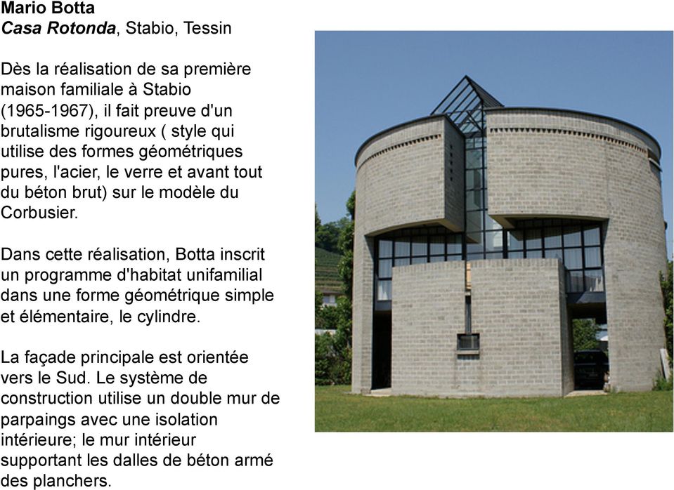 Dans cette réalisation, Botta inscrit un programme d'habitat unifamilial dans une forme géométrique simple et élémentaire, le cylindre.