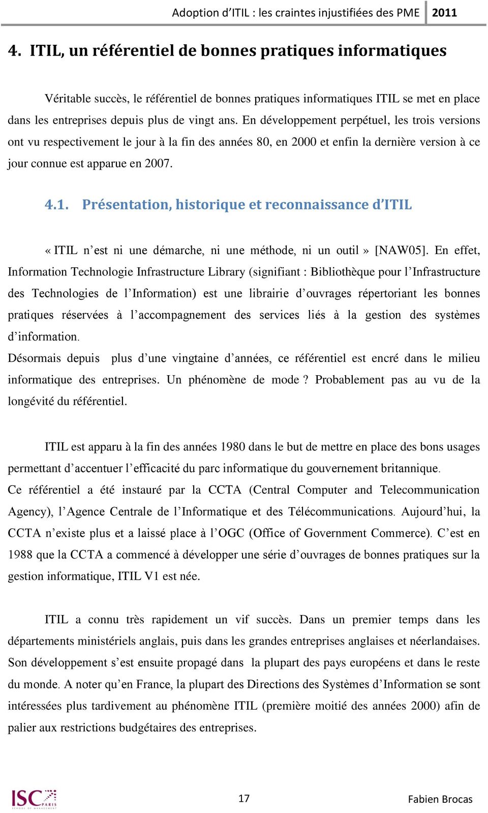 Présentation, historique et reconnaissance d ITIL «ITIL n est ni une démarche, ni une méthode, ni un outil» [NAW05].