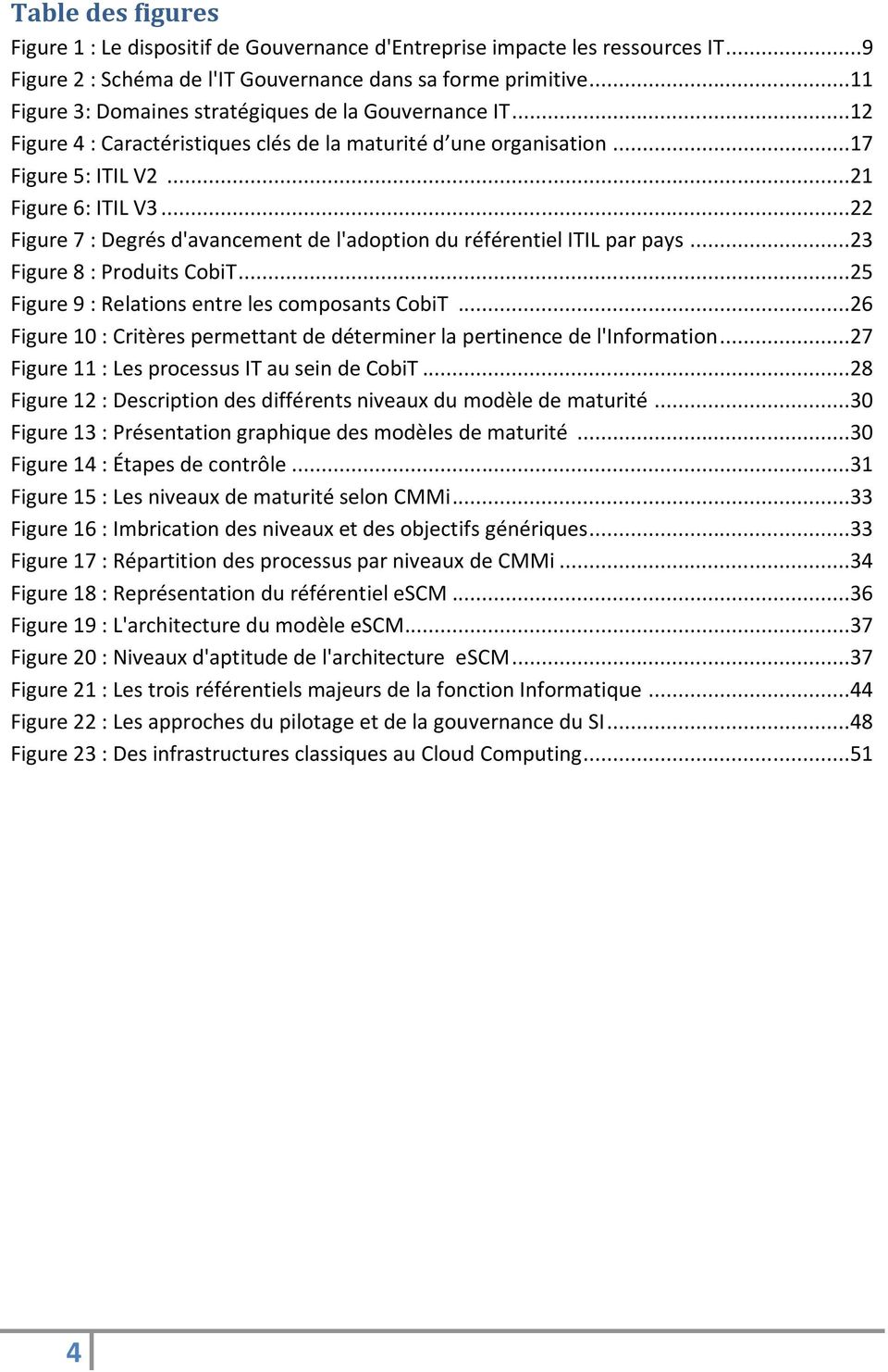 ..22 Figure 7 : Degrés d'avancement de l'adoption du référentiel ITIL par pays...23 Figure 8 : Produits CobiT...25 Figure 9 : Relations entre les composants CobiT.