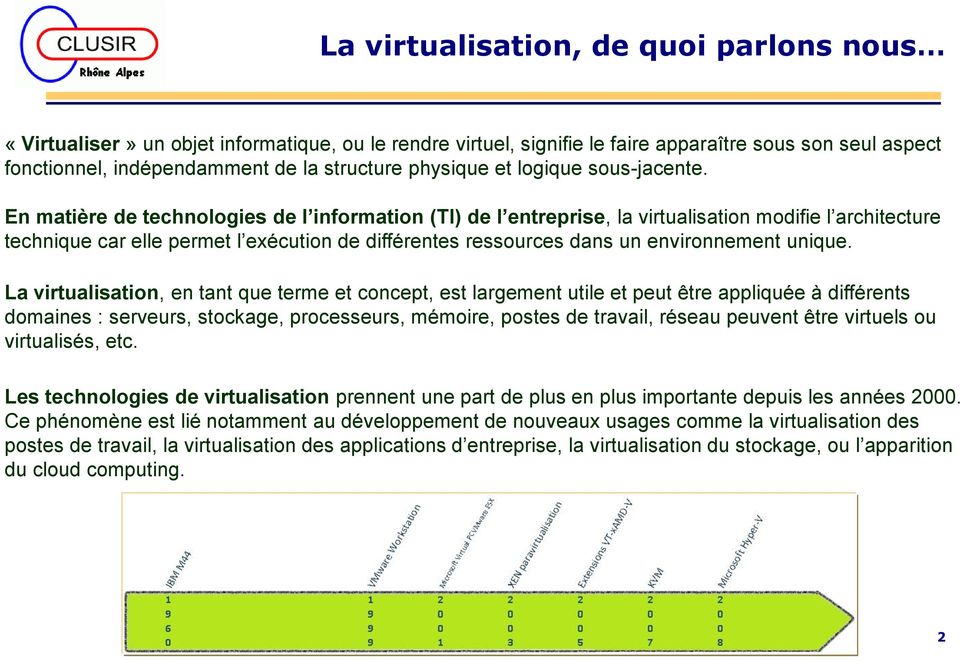 En matière de technologies de l information (TI) de l entreprise, la virtualisation modifie l architecture technique car elle permet l exécution de différentes ressources dans un environnement unique.
