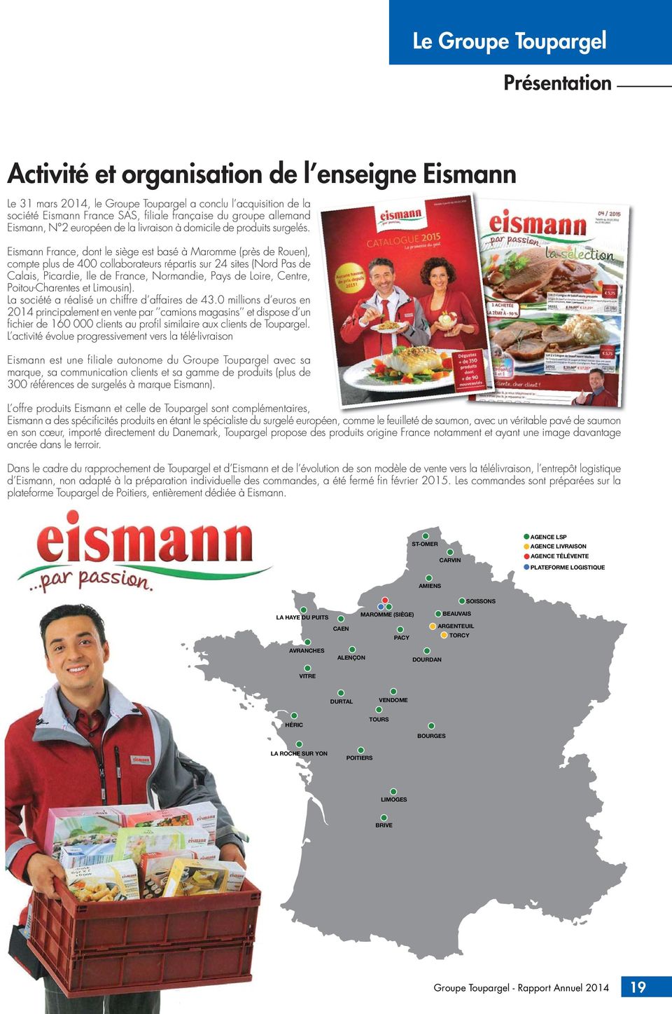Eismann France, dont le siège est basé à Maromme (près de Rouen), compte plus de 400 collaborateurs répartis sur 24 sites (Nord Pas de Calais, Picardie, Ile de France, Normandie, Pays de Loire,