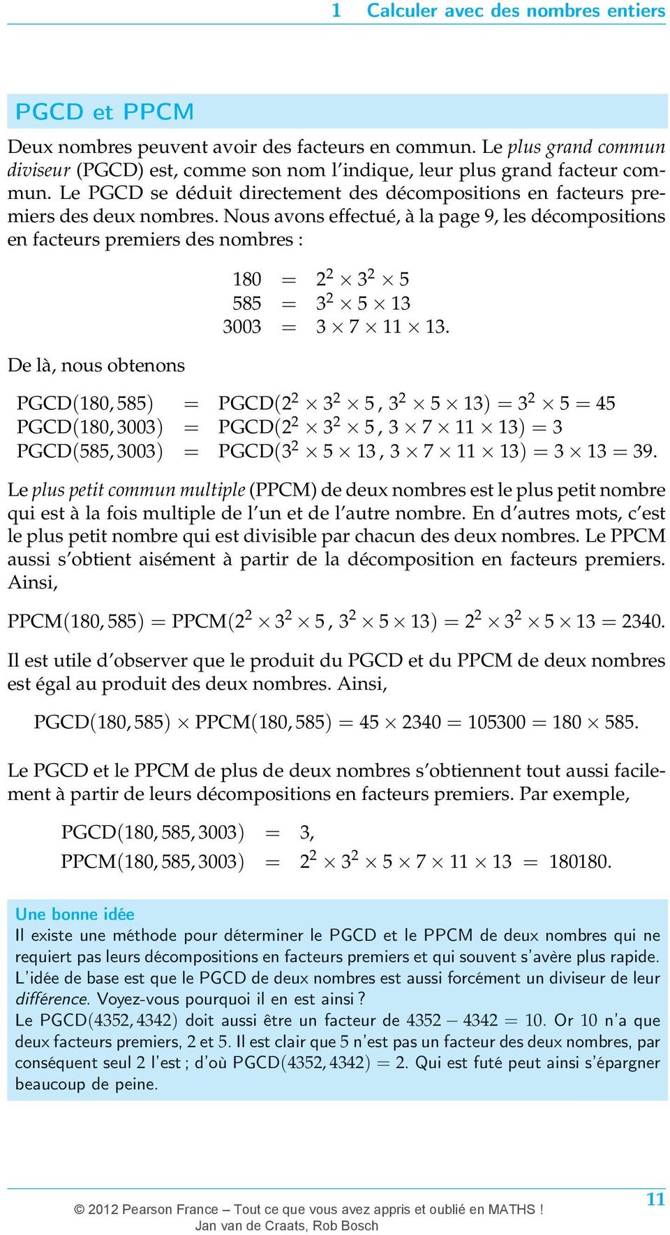Nous avons effectué, à la page 9, les décompositions en facteurs premiers des nombres : De là, nous obtenons 0 = = 00 =. PGCD(0, ) = PGCD(, ) = = PGCD(0, 00) = PGCD(, ) = PGCD(, 00) = PGCD(, ) = = 9.