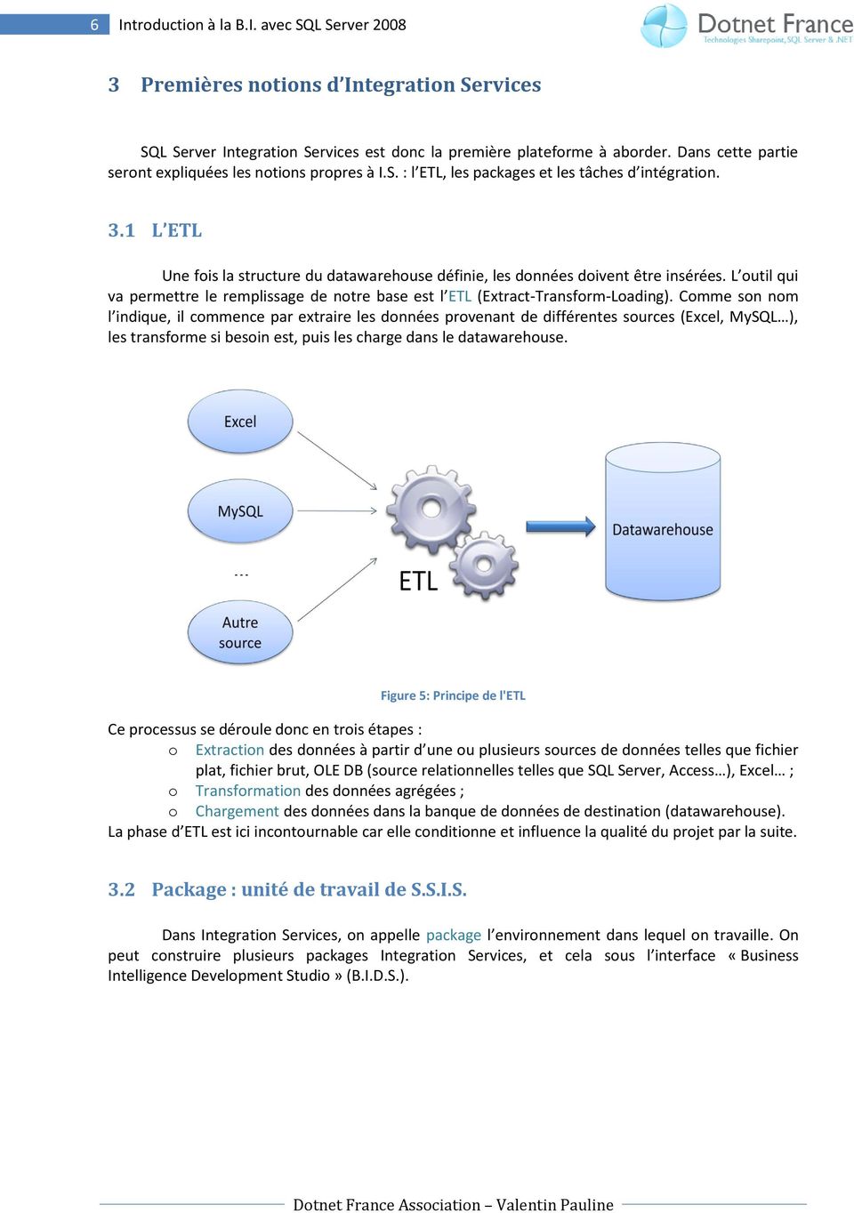 1 L ETL Une fois la structure du datawarehouse définie, les données doivent être insérées. L outil qui va permettre le remplissage de notre base est l ETL (Extract-Transform-Loading).