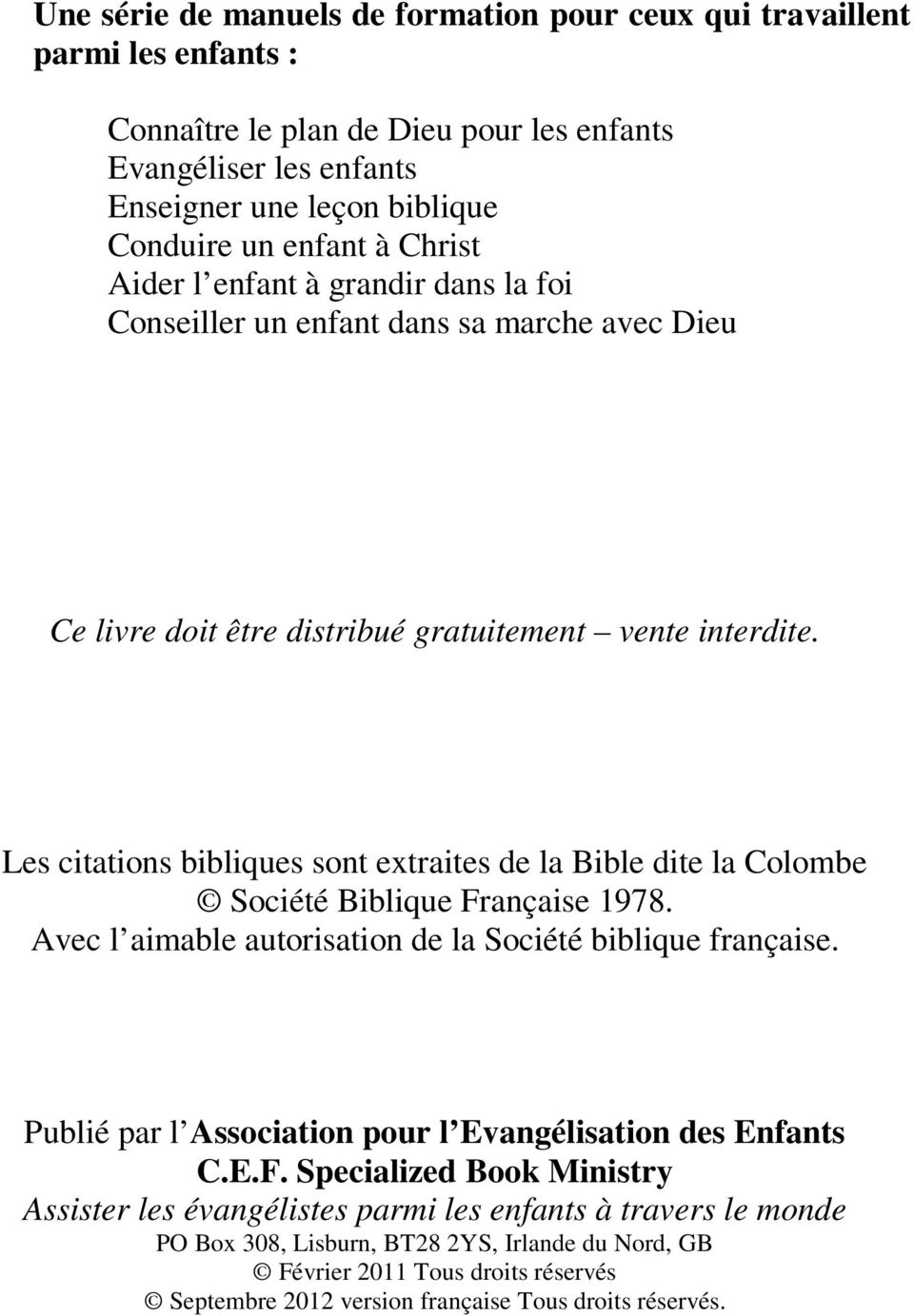 Les citations bibliques sont extraites de la Bible dite la Colombe Société Biblique Française 1978. Avec l aimable autorisation de la Société biblique française.