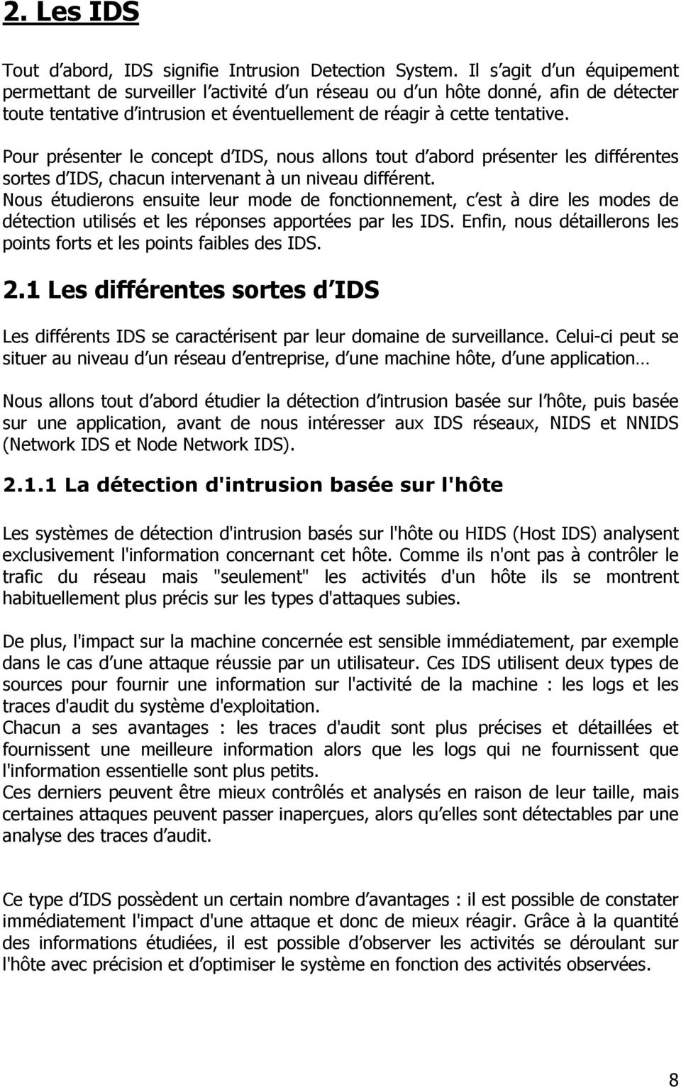 Pour présenter le concept d IDS, nous allons tout d abord présenter les différentes sortes d IDS, chacun intervenant à un niveau différent.