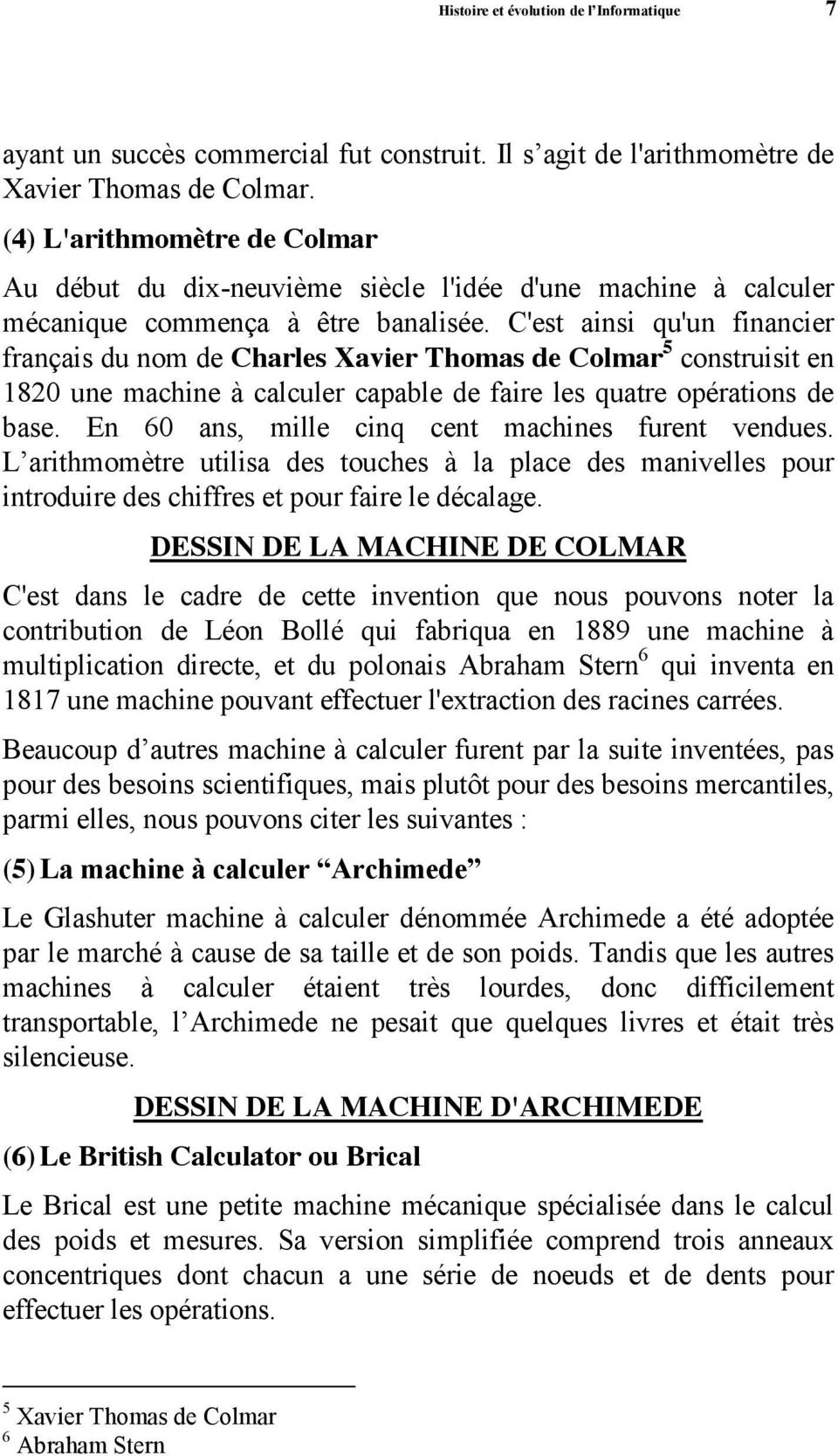 C'est ainsi qu'un financier français du nom de Charles Xavier Thomas de Colmar 5 construisit en 1820 une machine à calculer capable de faire les quatre opérations de base.